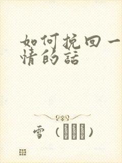 如何挽回一段爱情的话