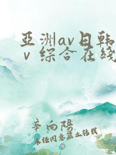 亚洲av日韩aⅴ综合在线观看
