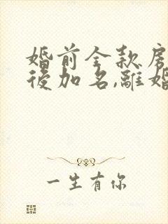 婚前全款房,婚后加名,离婚怎么分割