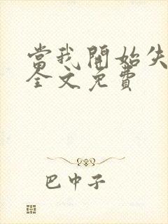 当我开始失去你全文免费