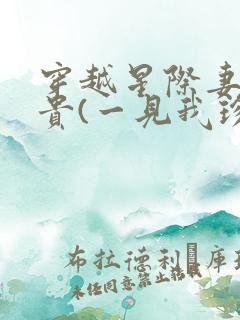 穿越星际妻荣夫贵(一见我珍)