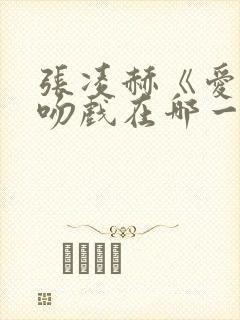 张凌赫《爱你》吻戏在哪一集