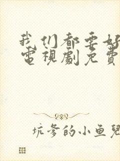 我们都要好好的电视剧免费观看全集完整版