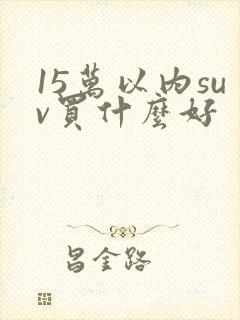 15万以内suv买什么好