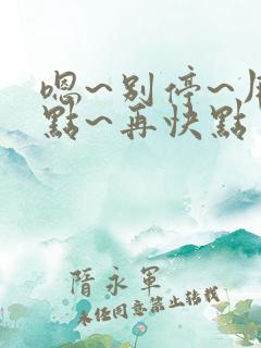 嗯~别停~用力点~再快点