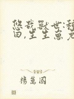 悠哉兽世:种种田,生生崽免费下拉式漫画