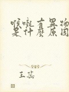 喉咙有异物口干是什么原因