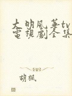 大明风华tv版电视剧全集免费观看
