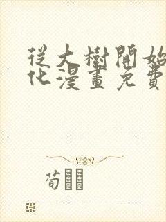 从大树开始的进化漫画免费阅读下拉式六漫画