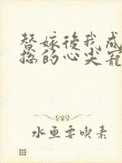 替嫁后我成了陆总的心尖宠
