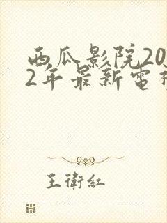 西瓜影院2022年最新电视剧免费观看