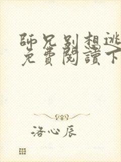 师兄别想逃漫画免费阅读下拉式