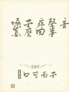 嗓子疼声音沙哑怎么回事