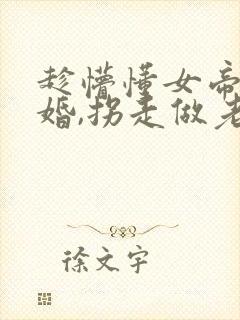趁懵懂女帝被退婚,拐走做老婆短剧全集