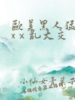 欧美黑人猛交xxⅹ乱大交