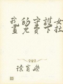 我的守护女友漫画免费下拉式最新章节