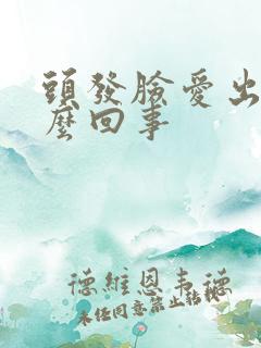 头发脸爱出油怎么回事