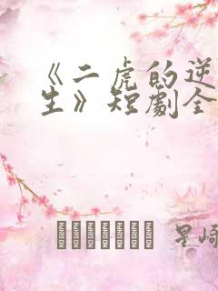 《二虎的逆袭人生》短剧全集免费观
