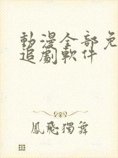 动漫全部免费的追剧软件