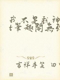 我不是戏神txt笔趣阁无弹窗