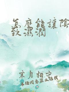 怎么能让阴道紧致湿润