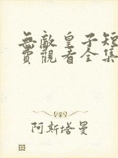 无敌皇子短剧免费观看全集