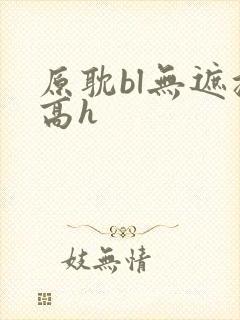 原耽bl无遮挡高h