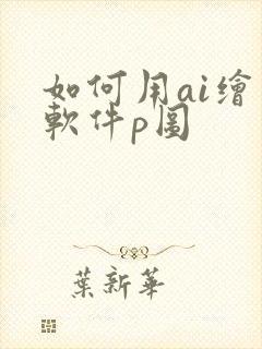 如何用ai绘画软件p图