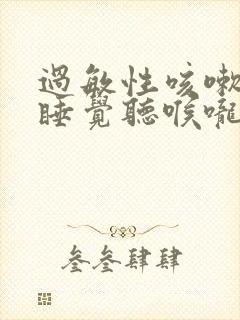 过敏性咳嗽晚上睡觉听喉咙有声音