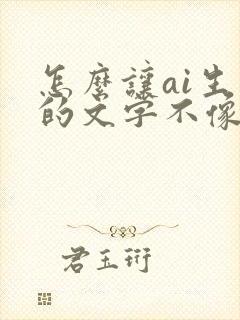 怎么让ai生成的文字不像ai