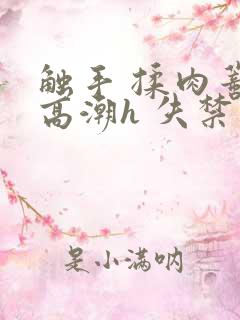 触手 揉肉蒂 高潮h 失禁