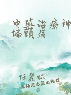 中药治疗神经性偏头痛