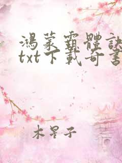 鸿蒙霸体诀全本txt下载奇书网