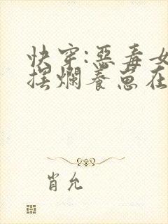 快穿:恶毒女配摆烂养崽在线看