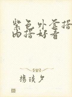 紫色外套搭什么内搭好看
