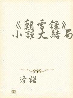 《朝雪录》原著小说大结局