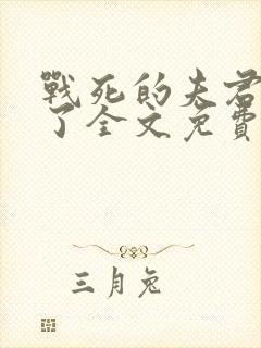 战死的夫君回来了全文免费阅读