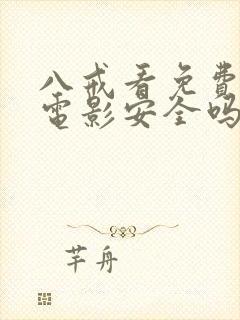八戒看免费高清电影安全吗