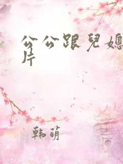 公公跟儿媳伦理片