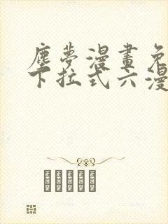 尘梦漫画免费版下拉式六漫画