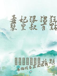 毒妃狠猖狂:妖孽皇叔有点宠