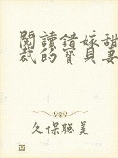 阅读错嫁甜婚总裁的宝贝妻