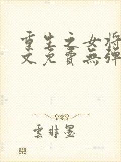 重生之女将星全文免费无弹窗