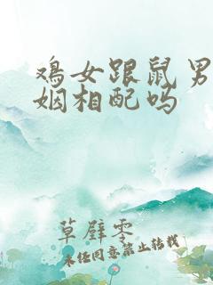 鸡女跟鼠男的婚姻相配吗
