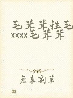 毛茸茸性毛茸茸xxxx毛茸茸