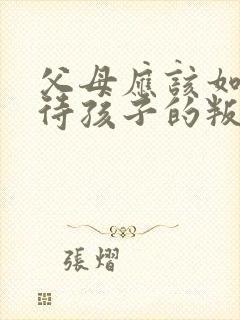 父母应该如何对待孩子的叛逆行为