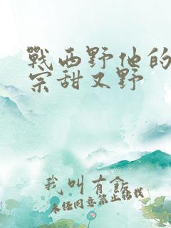 战西野他的小祖宗甜又野
