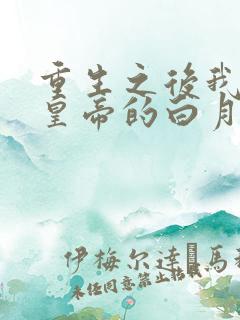重生之后我成了皇帝的白月光