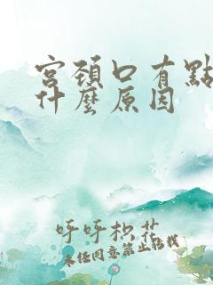 宫颈口有点痛是什么原因