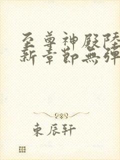 至尊神殿陆鸣最新章节无弹窗